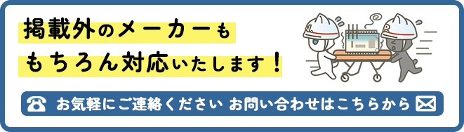 掲載外のメーカーも、もちろん対応いたします！　お問い合わせはこちらから